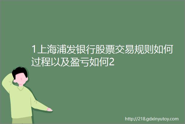 1上海浦发银行股票交易规则如何过程以及盈亏如何2